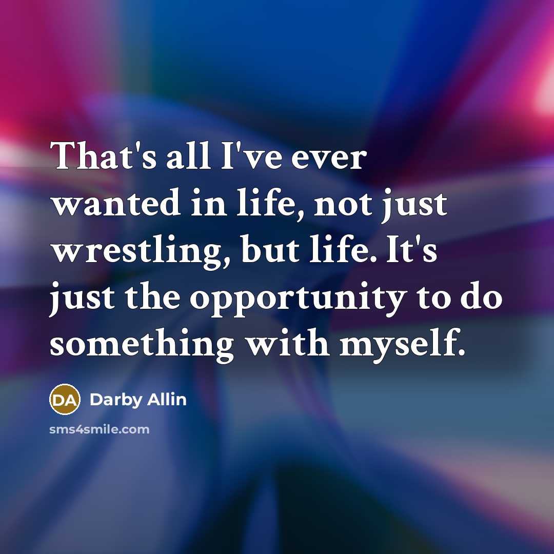 “That's all I've ever wanted in life, not just wrestling,…” quote by Darby Allin