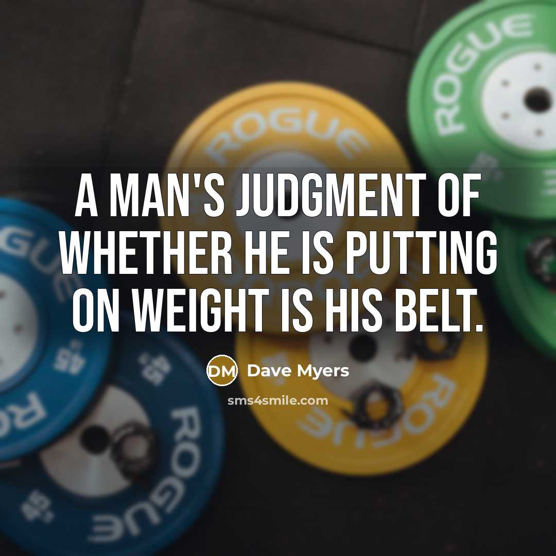 “A man's judgment of whether he is putting on weight…” quote by Dave Myers