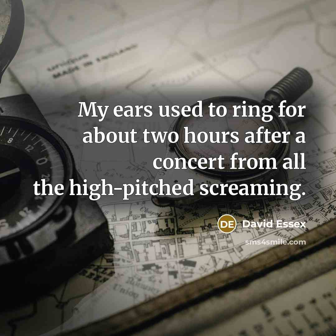 “My ears used to ring for about two hours after…” quote by David Essex