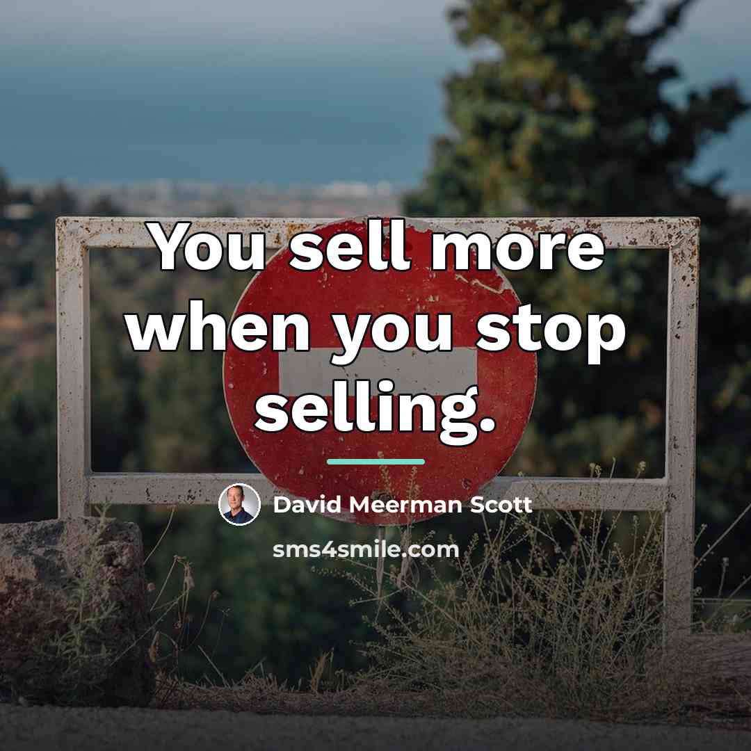 “You sell more when you stop selling.…” quote by David Meerman Scott