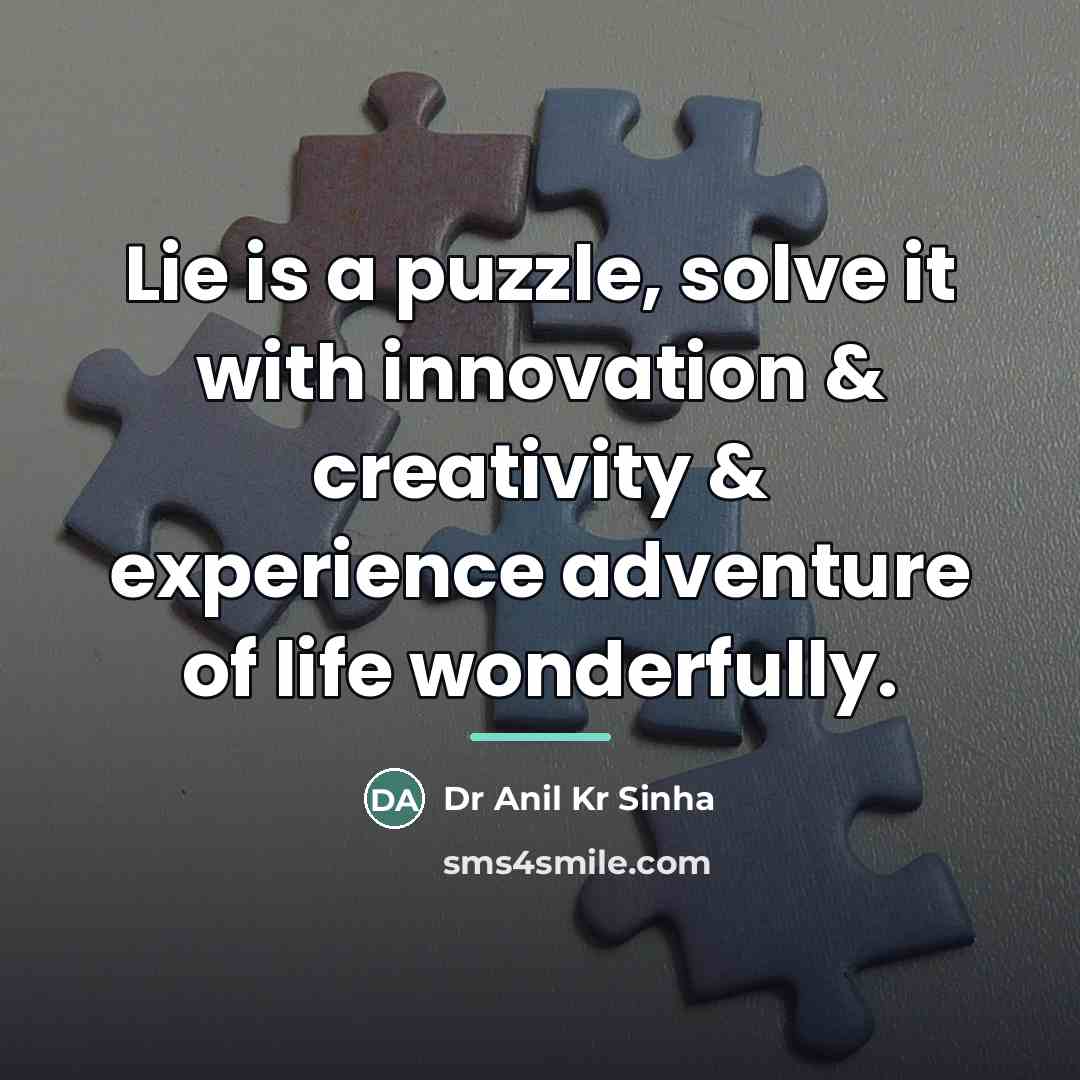 “Lie is a puzzle, solve it with innovation & creativity…” quote by Dr Anil Kr Sinha