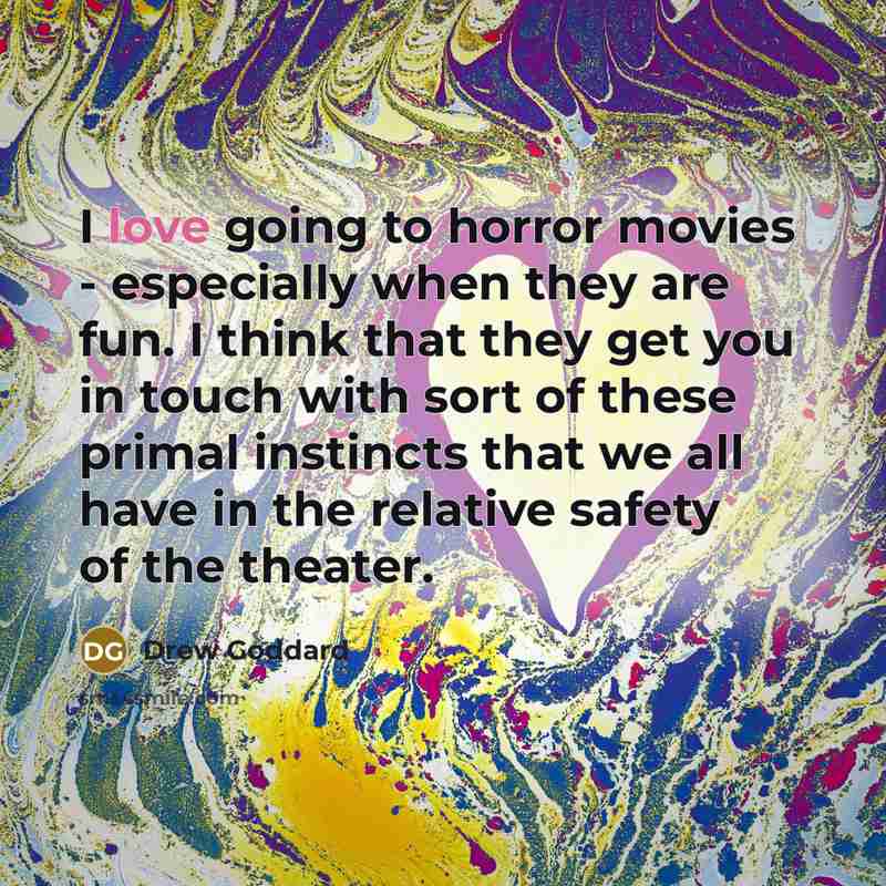 “I love going to horror movies - especially when they…” quote by Drew Goddard