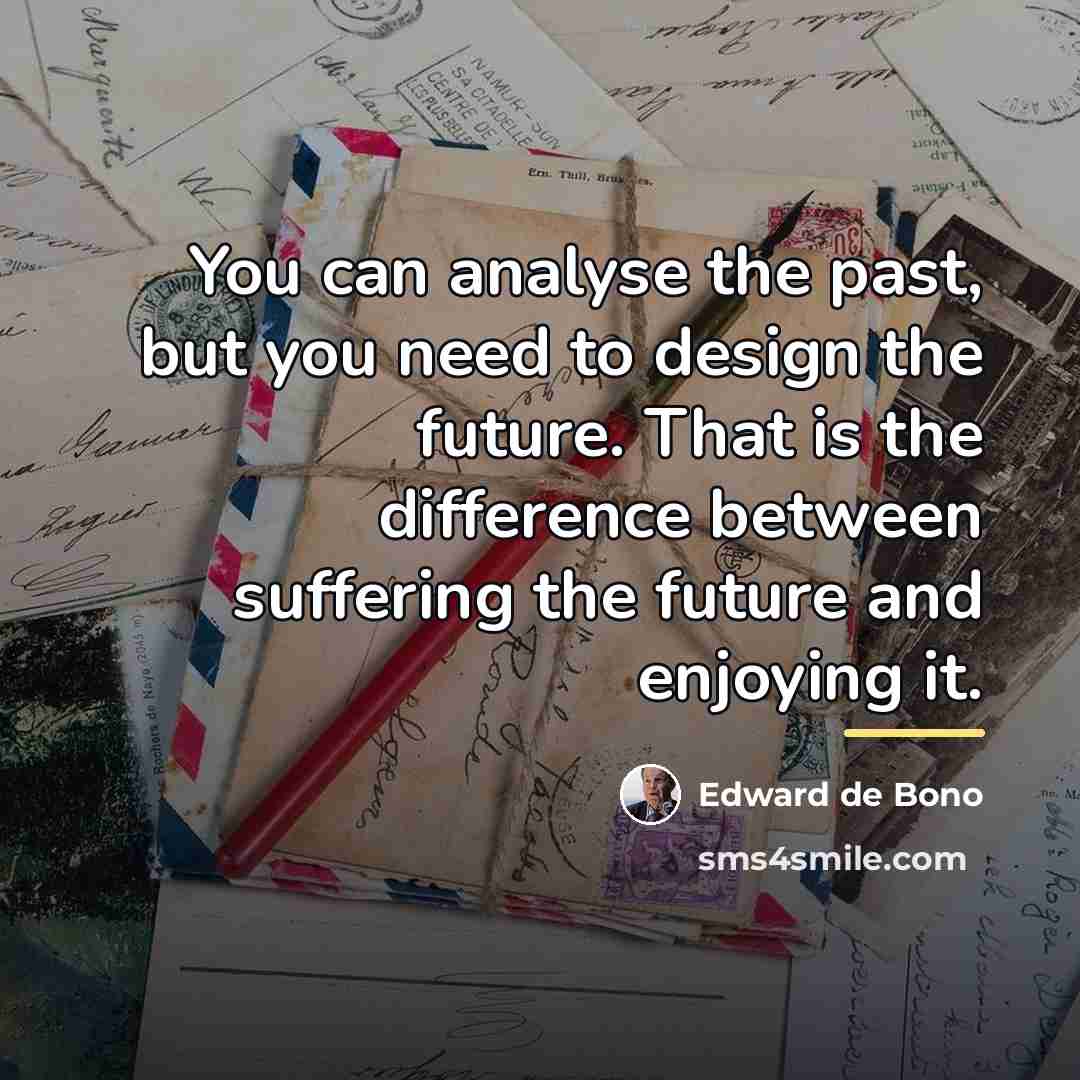 “You can analyse the past, but you need to design…” quote by Edward de Bono