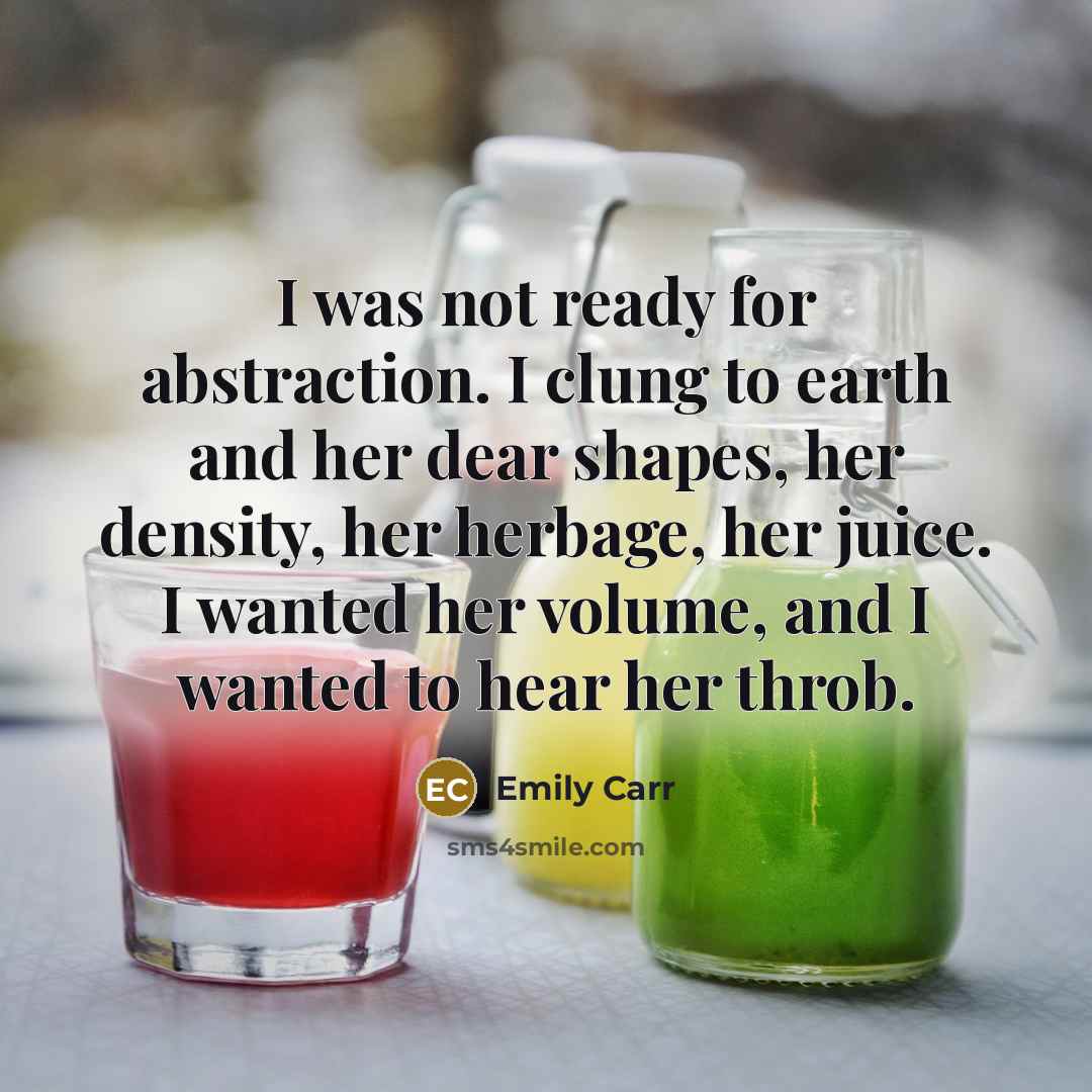 “I was not ready for abstraction. I clung to earth…” quote by Emily Carr