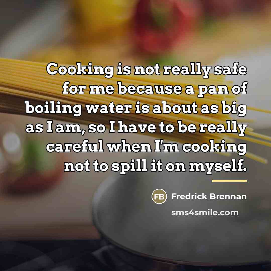 “Cooking is not really safe for me because a pan…” quote by Fredrick Brennan