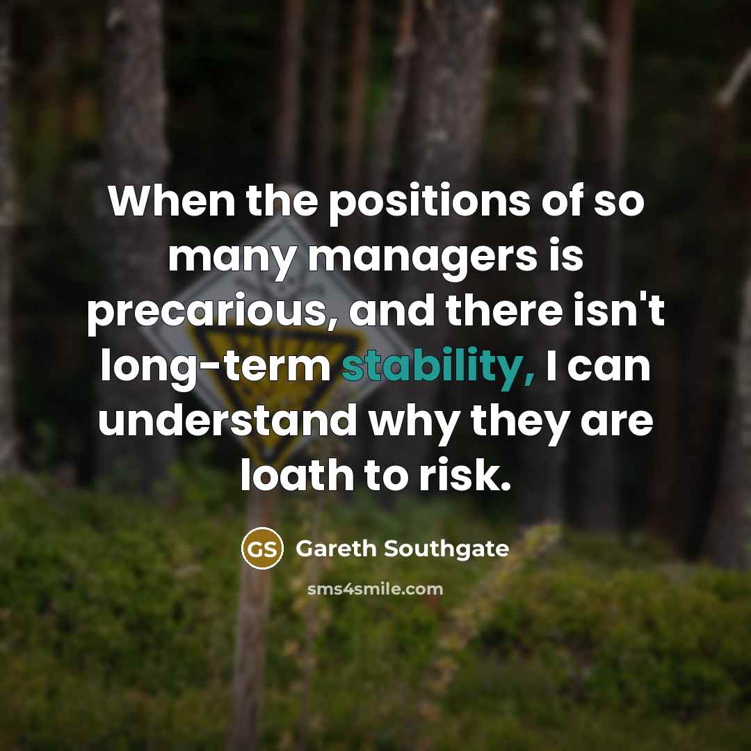 “When the positions of so many managers is precarious, and…” quote by Gareth Southgate