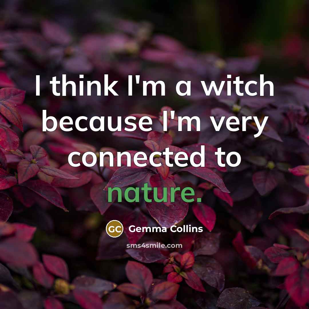 “I think I'm a witch because I'm very connected to…” quote by Gemma Collins