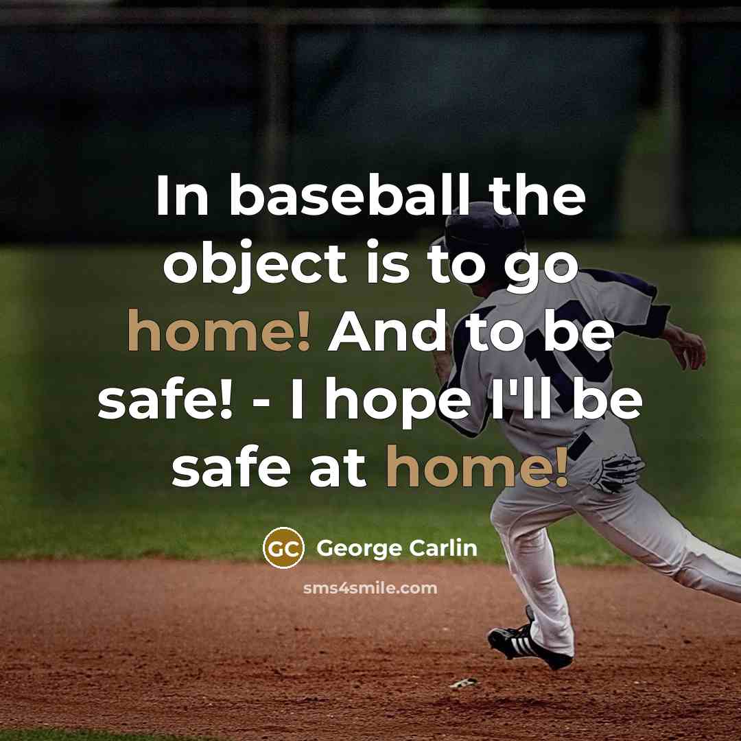 “In baseball the object is to go home! And to…” quote by George Carlin