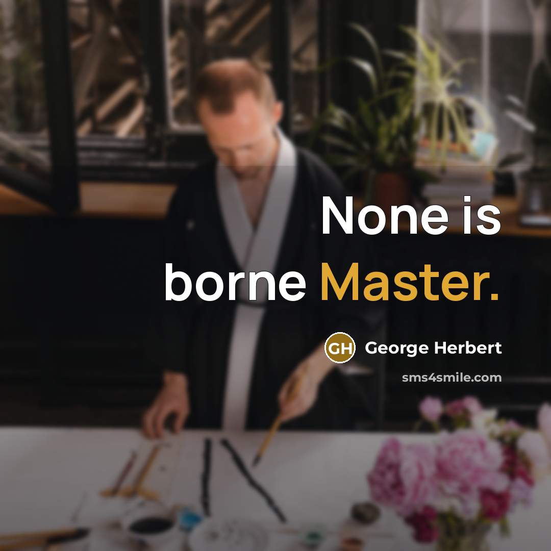 “None is borne Master.” quote by George Herbert