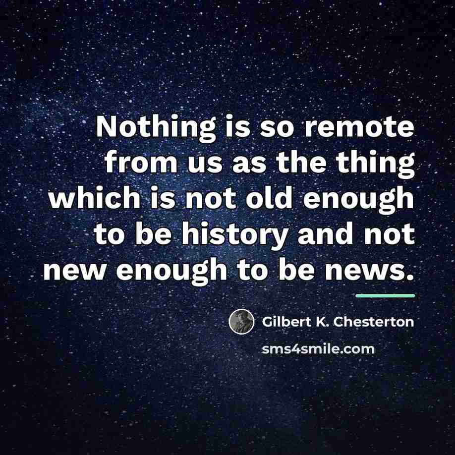 “Nothing is so remote from us as the thing which…” quote by Gilbert K. Chesterton