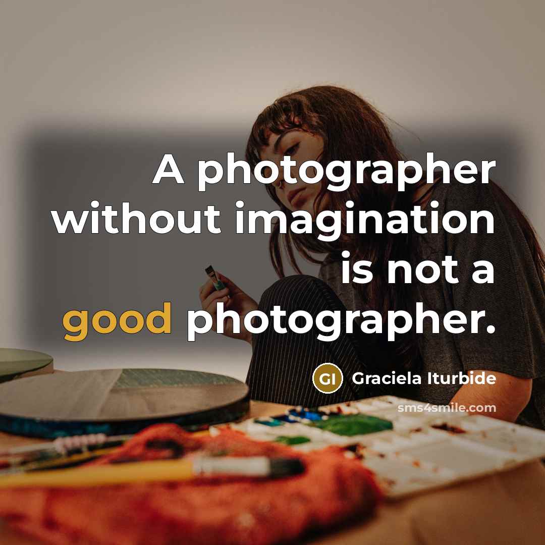 “A photographer without imagination is not a good photographer.…” quote by Graciela Iturbide