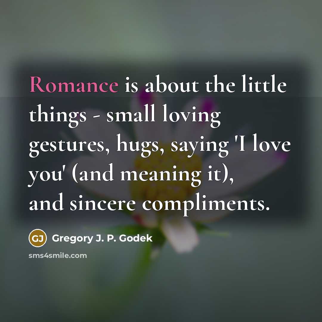 “Romance is about the little things - small loving gestures,…” quote by Gregory J. P. Godek