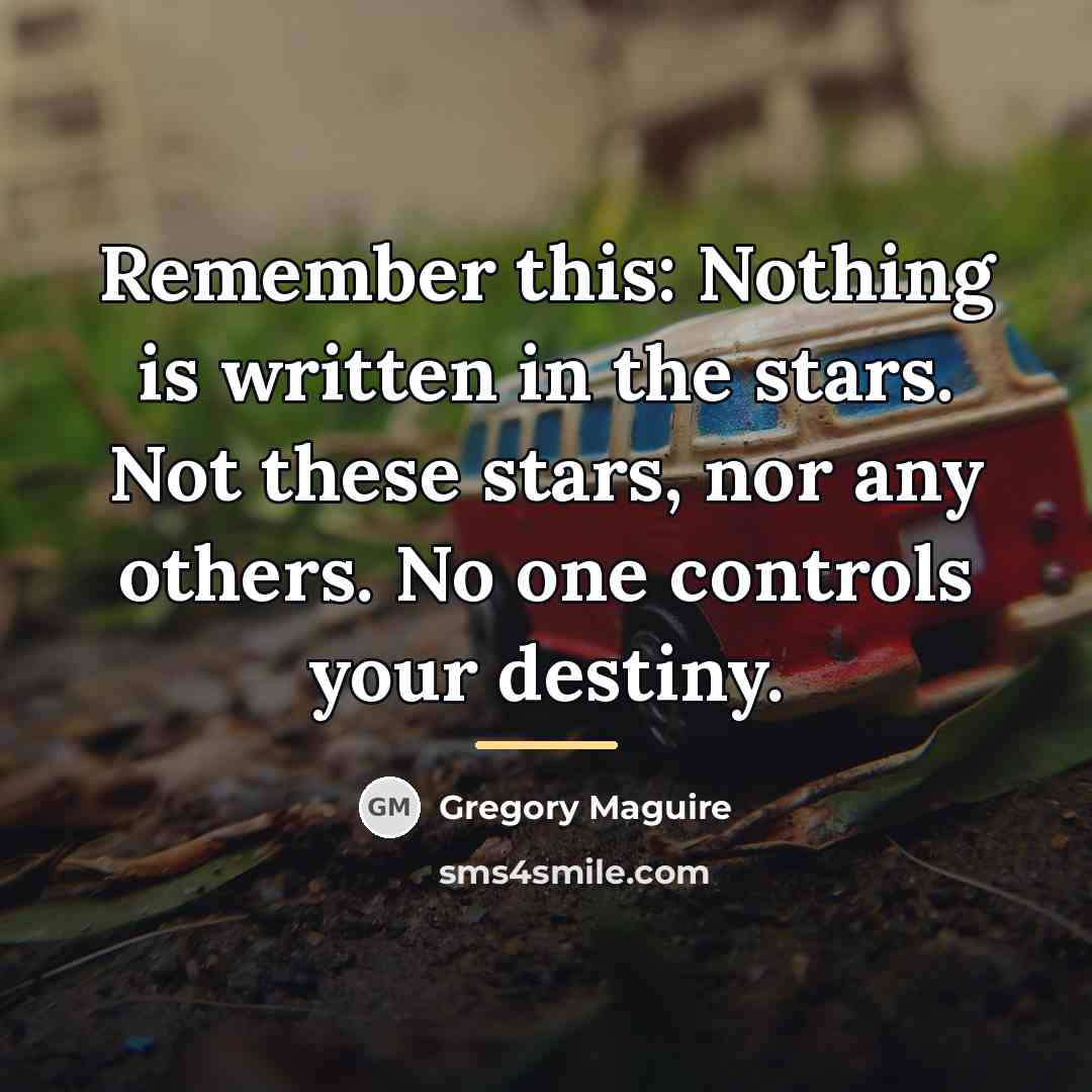 “Remember this: Nothing is written in the stars. Not these…” quote by Gregory Maguire