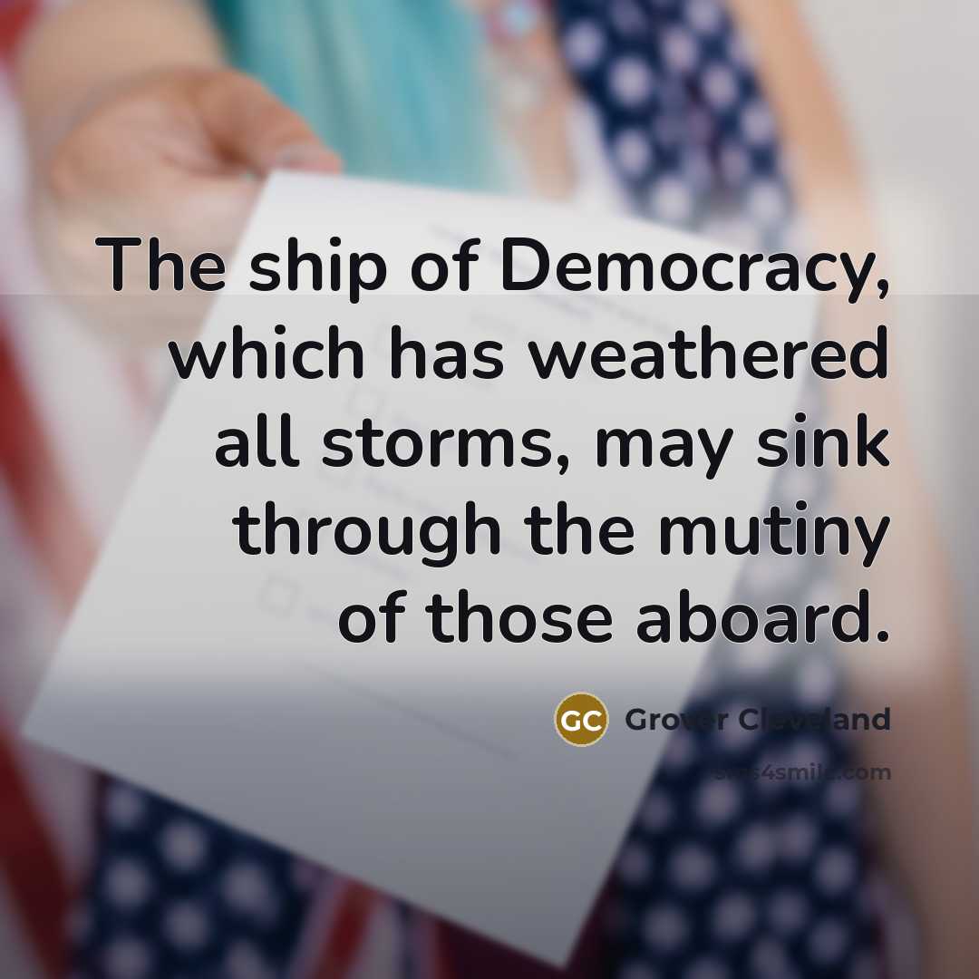 “The ship of Democracy, which has weathered all storms, may…” quote by Grover Cleveland