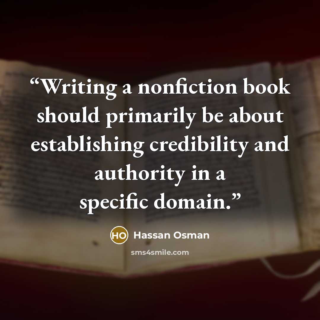“Writing a nonfiction book should primarily be about establishing credibility and authority in a specific domain.” quote by Hassan Osman
