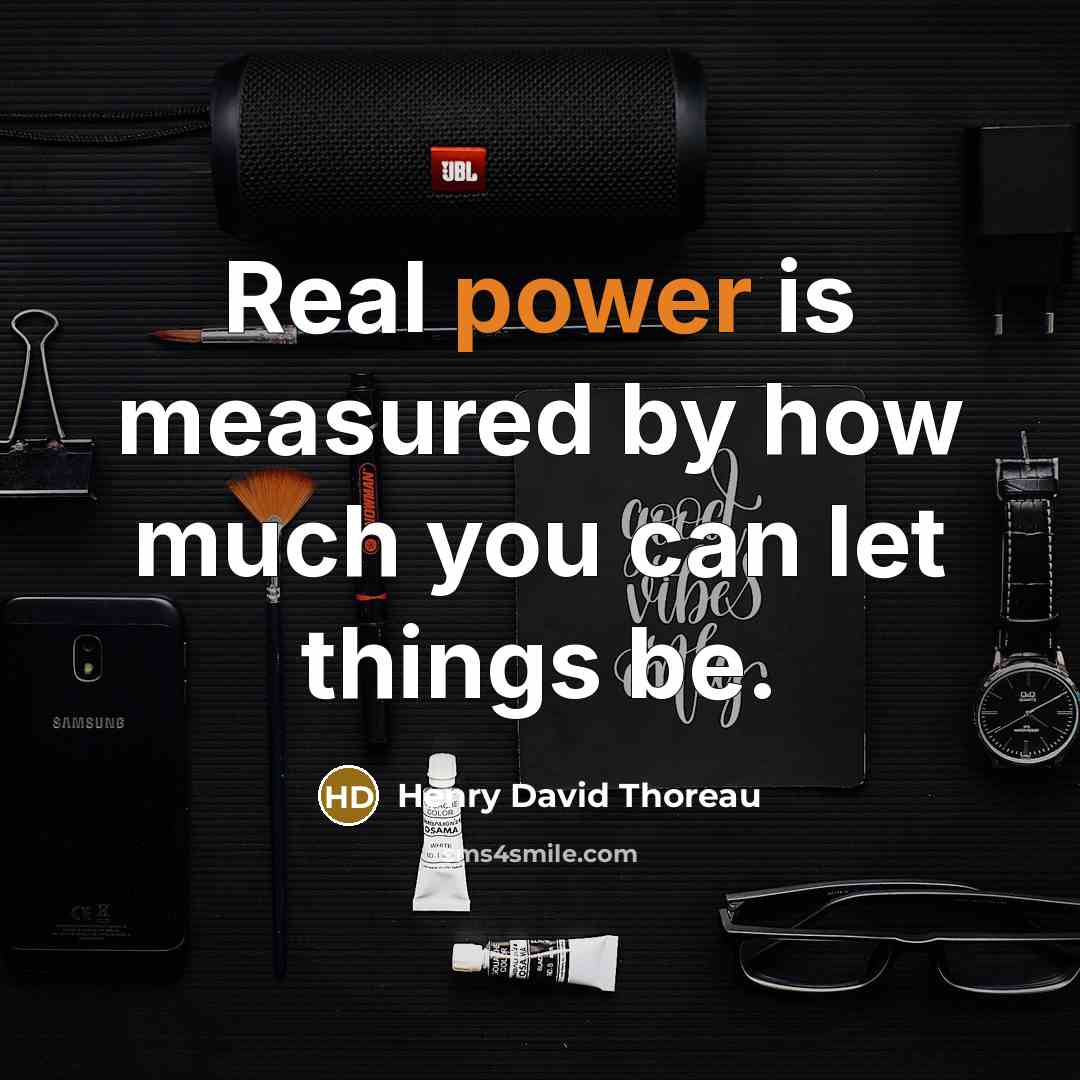 “Real power is measured by how much you can let…” quote by Henry David Thoreau