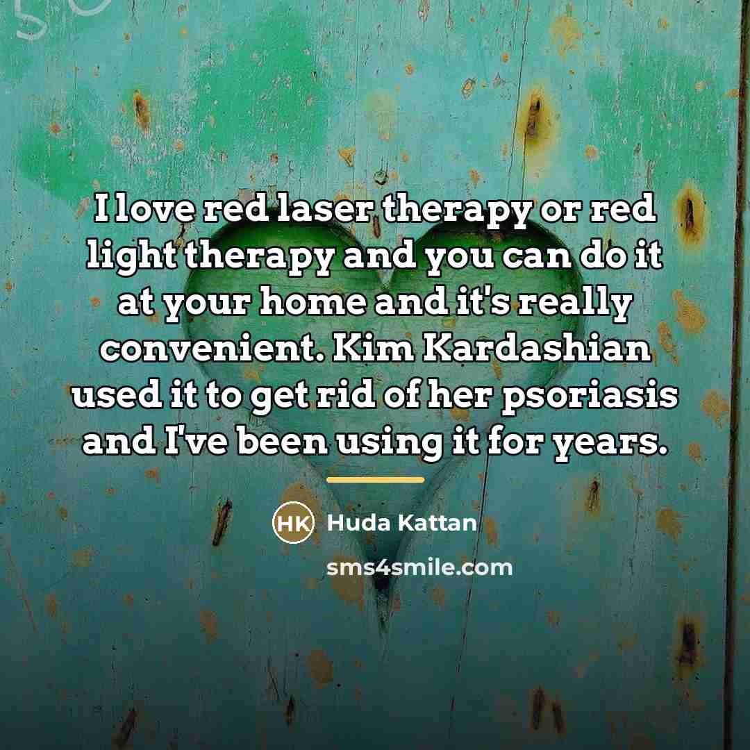 “I love red laser therapy or red light therapy and…” quote by Huda Kattan