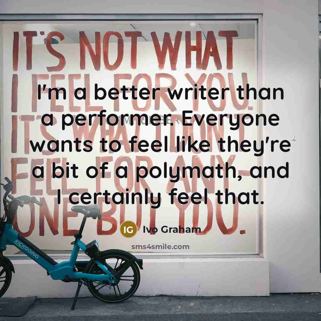 “I'm a better writer than a performer. Everyone wants to…” quote by Ivo Graham
