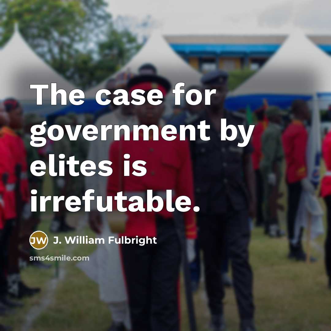 “The case for government by elites is irrefutable.…” quote by J. William Fulbright