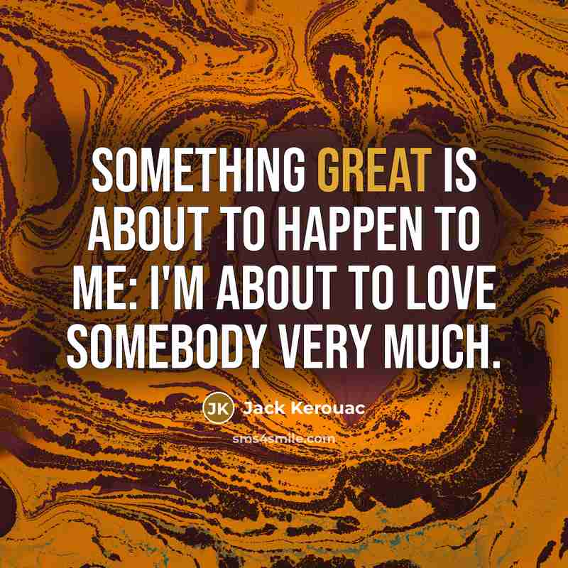 “Something great is about to happen to me: I'm about…” quote by Jack Kerouac