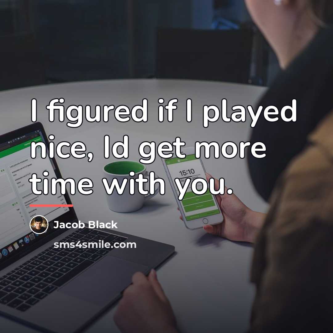 “I figured if I played nice, Id get more time…” quote by Jacob Black