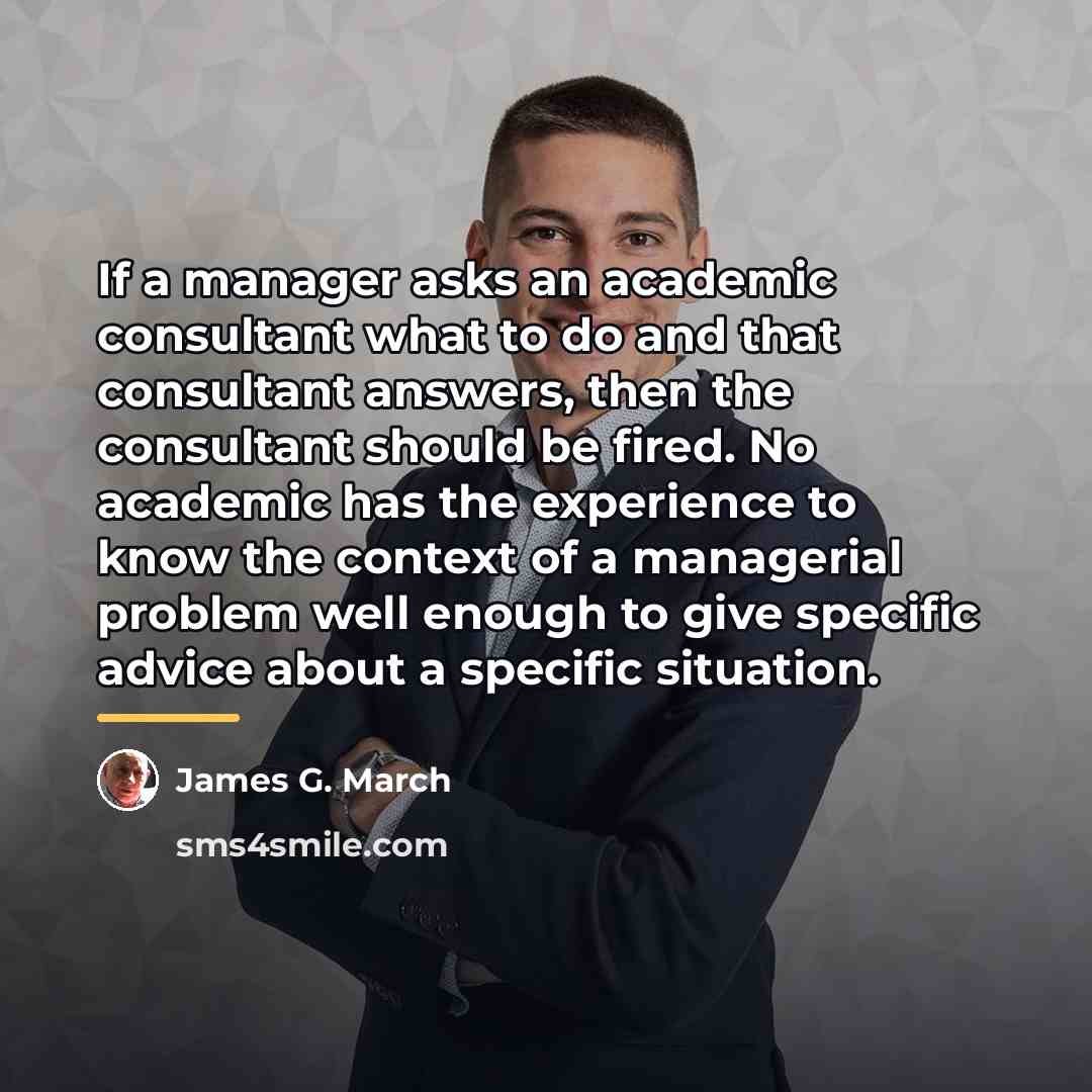 “If a manager asks an academic consultant what to do…” quote by James G. March