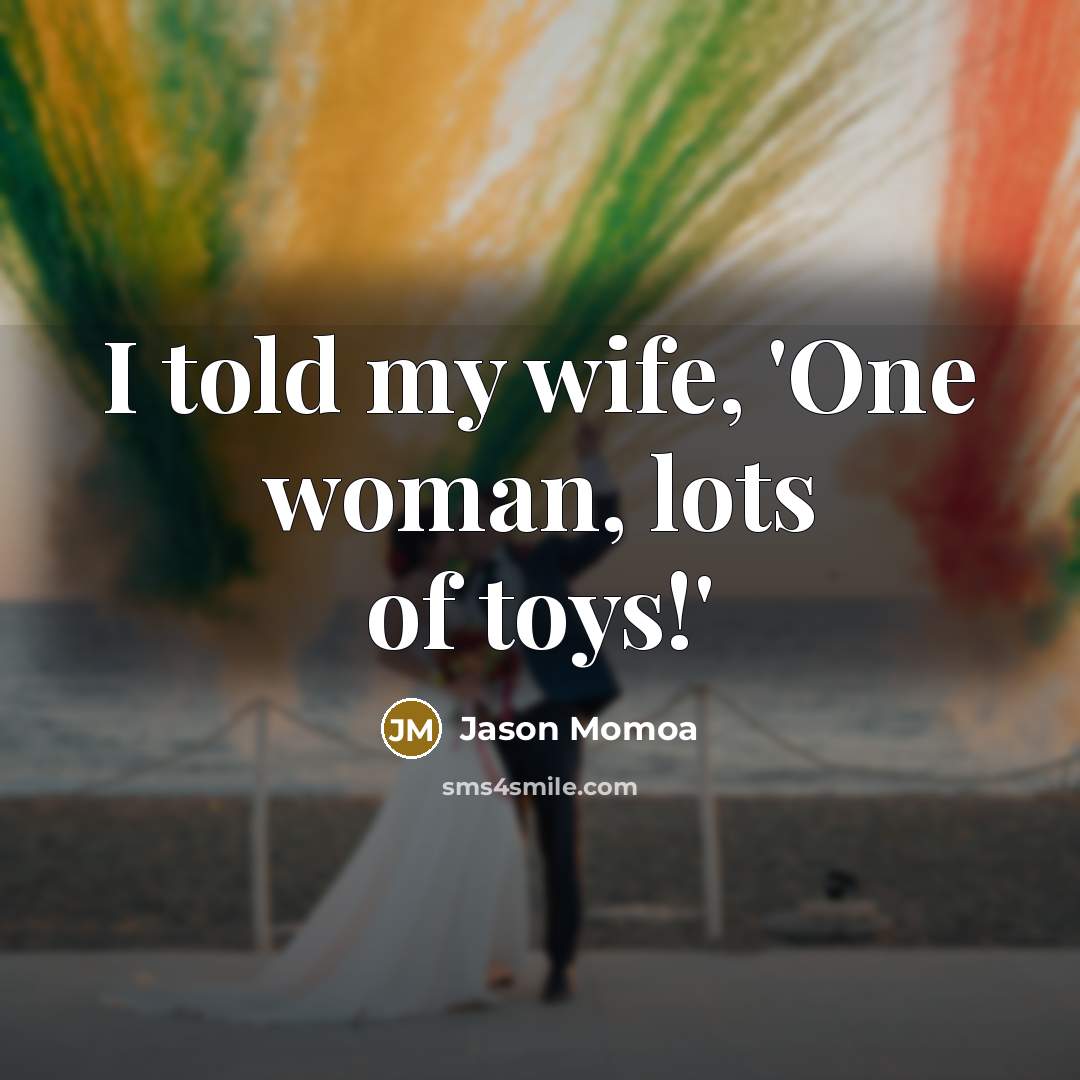 “I told my wife, 'One woman, lots of toys!'…” quote by Jason Momoa