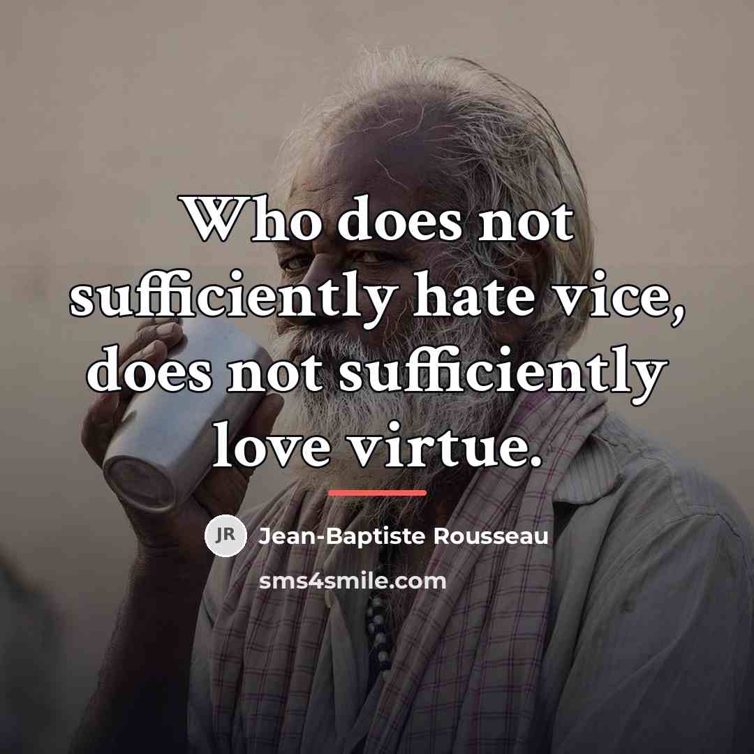 “Who does not sufficiently hate vice, does not sufficiently love…” quote by Jean-Baptiste Rousseau