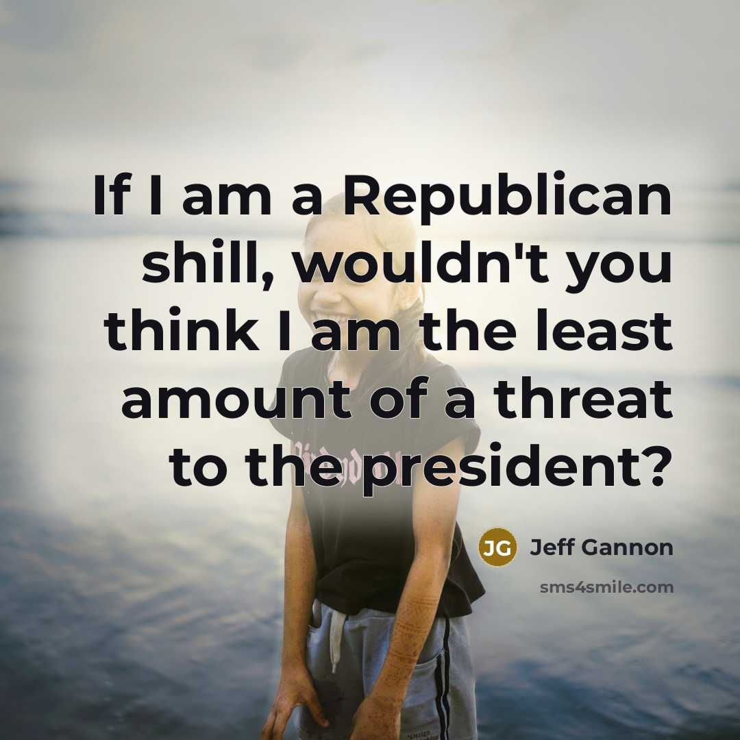 “If I am a Republican shill, wouldn't you think I…” quote by Jeff Gannon