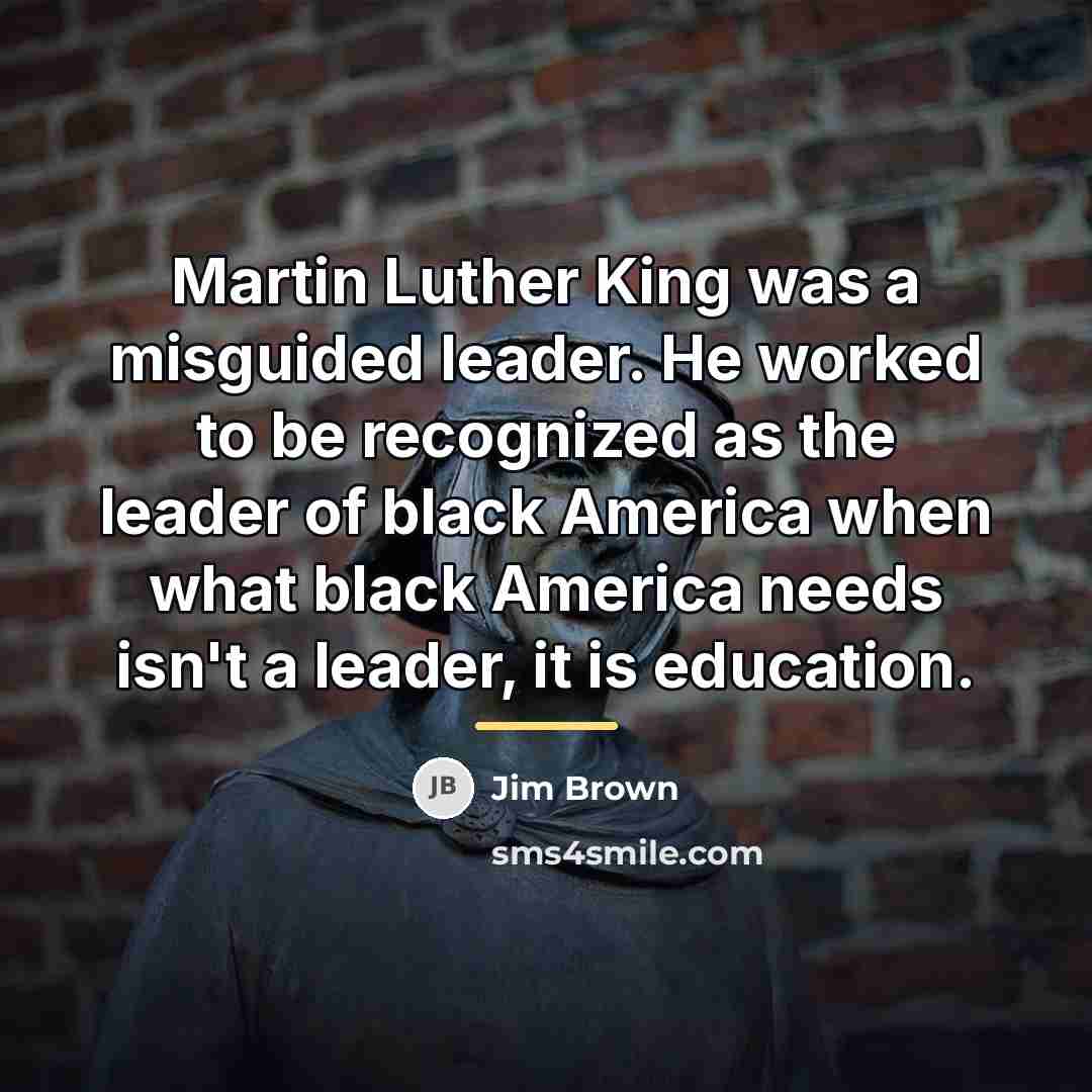 “Martin Luther King was a misguided leader. He worked to…” quote by Jim Brown