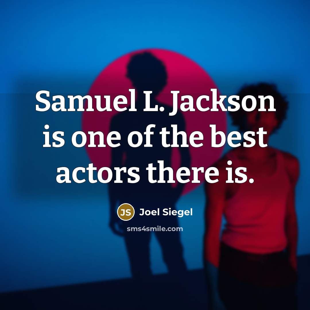 “Samuel L. Jackson is one of the best actors there…” quote by Joel Siegel