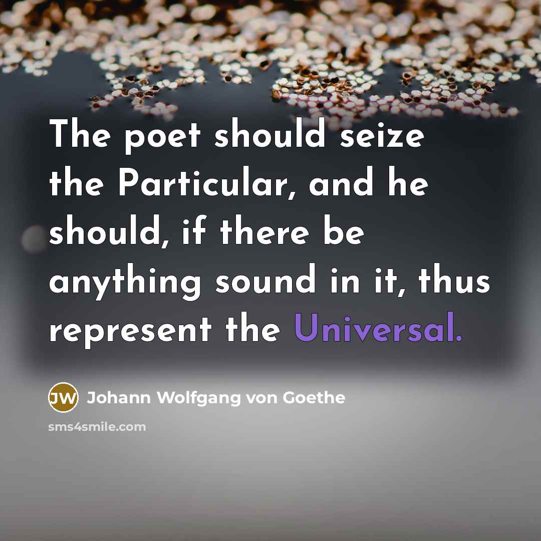 “The poet should seize the Particular, and he should, if…” quote by Johann Wolfgang von Goethe