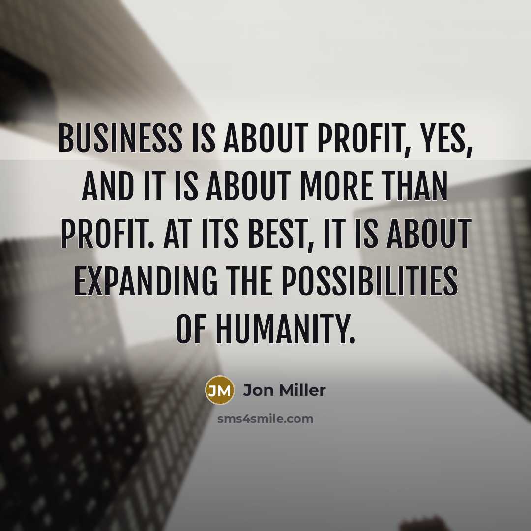 “Business is about profit, yes, and it is about more…” quote by Jon Miller