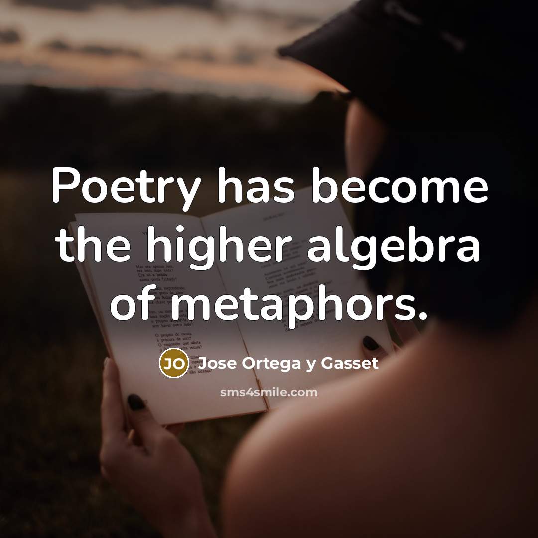 “Poetry has become the higher algebra of metaphors.…” quote by Jose Ortega y Gasset