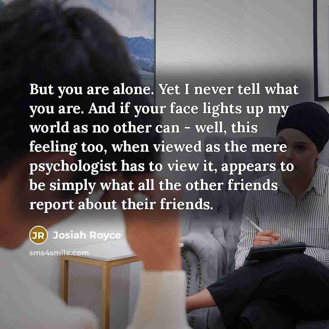 “But you are alone. Yet I never tell what you…” quote by Josiah Royce