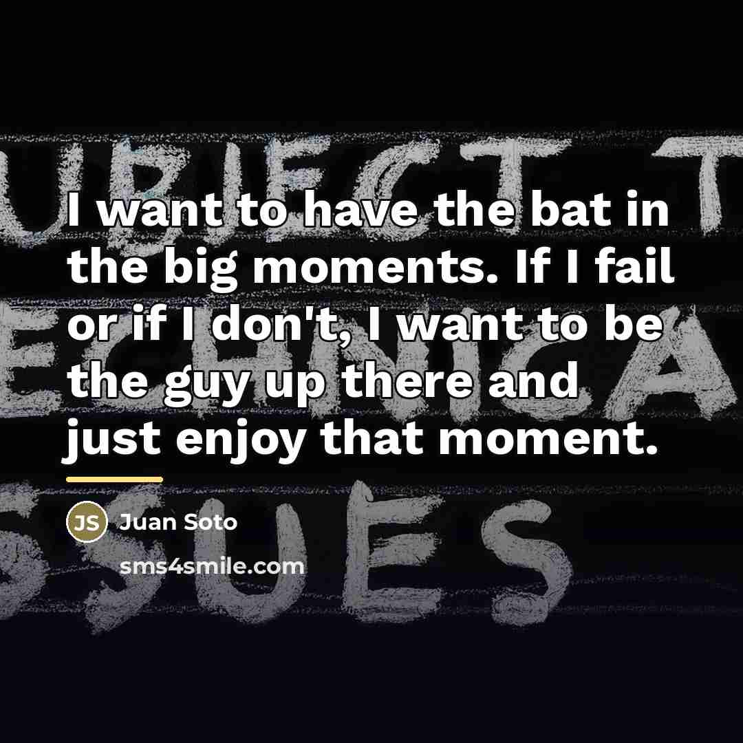 “I want to have the bat in the big moments.…” quote by Juan Soto