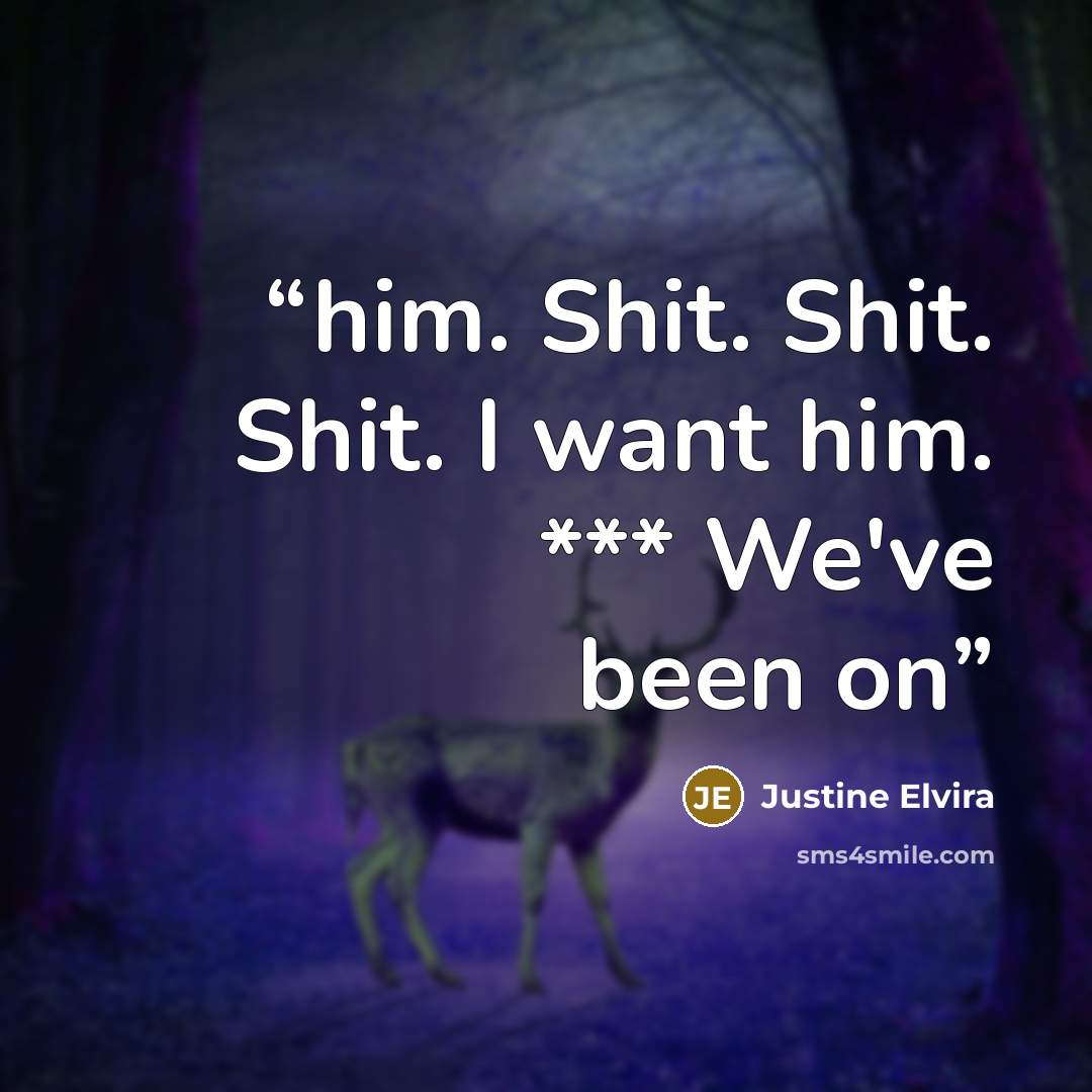 “him. Shit. Shit. Shit. I want him. *** We've been on” quote by Justine Elvira