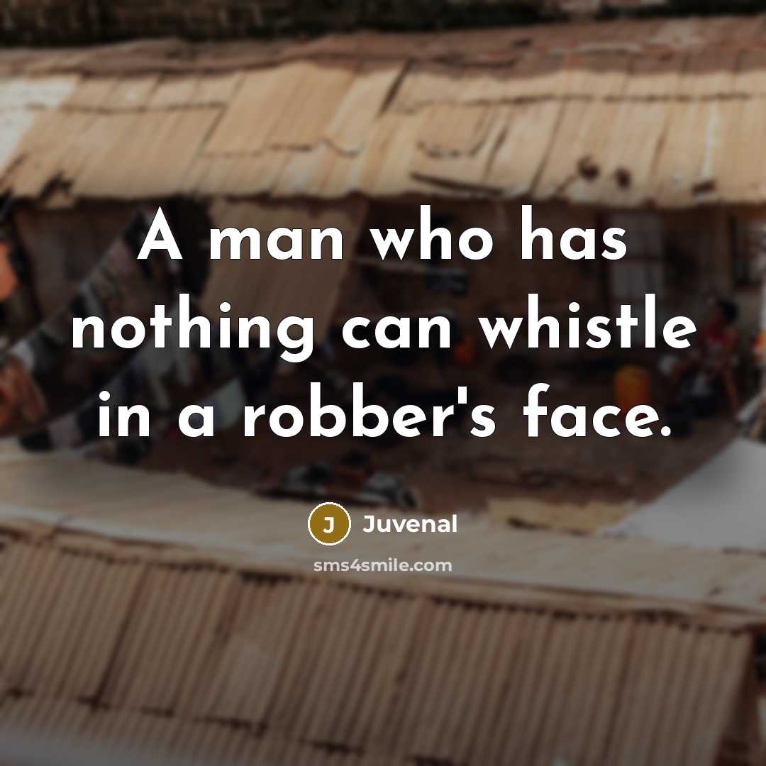 “A man who has nothing can whistle in a robber's…” quote by Juvenal