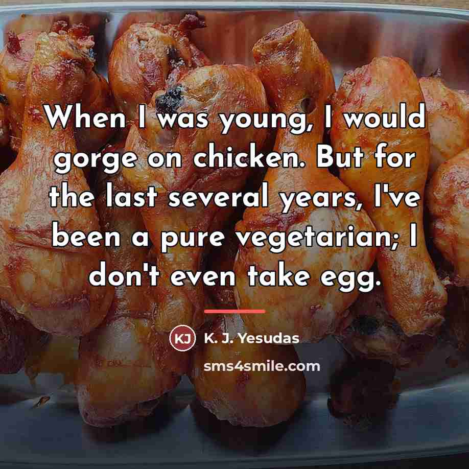“When I was young, I would gorge on chicken. But…” quote by K. J. Yesudas