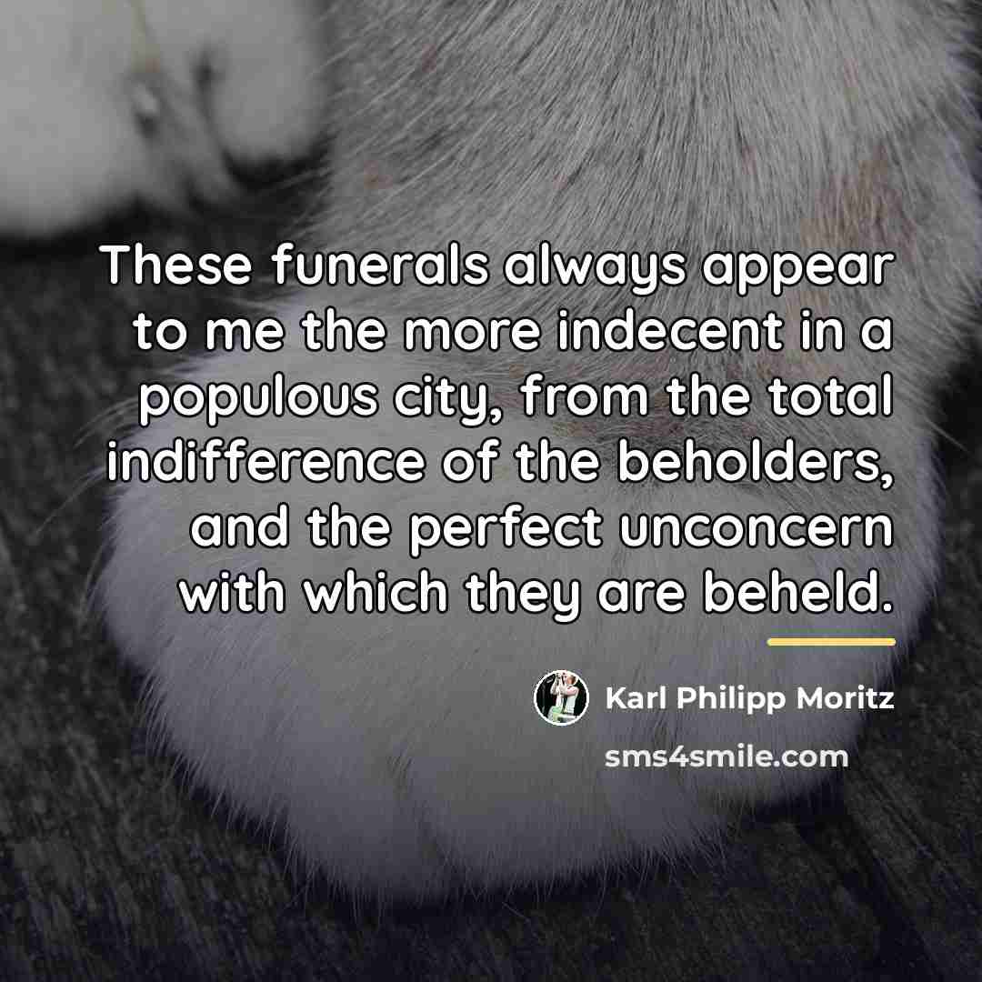 “These funerals always appear to me the more indecent in…” quote by Karl Philipp Moritz