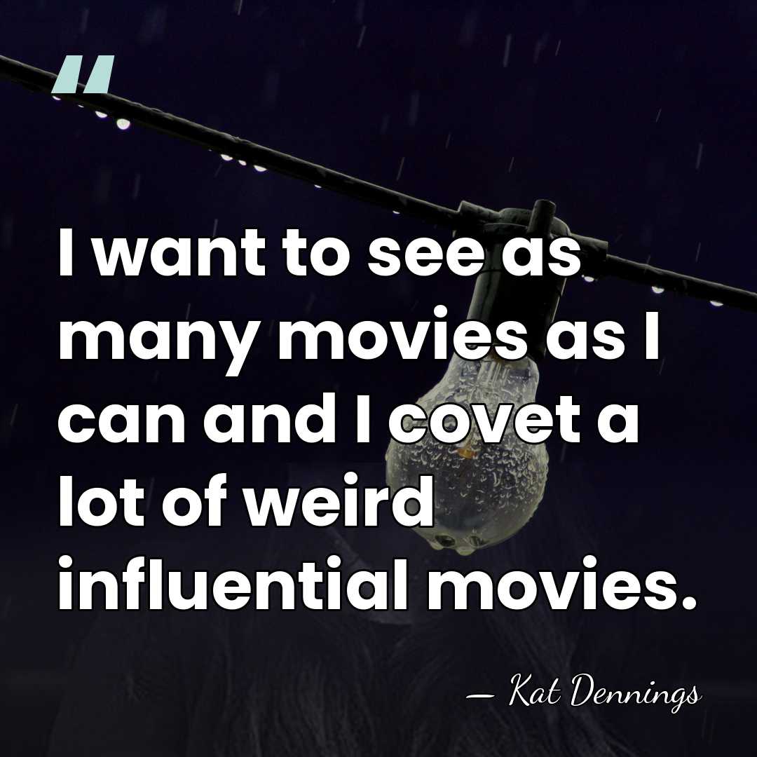 I want to see as many movies as I can and I&hellip; - Kat Dennings