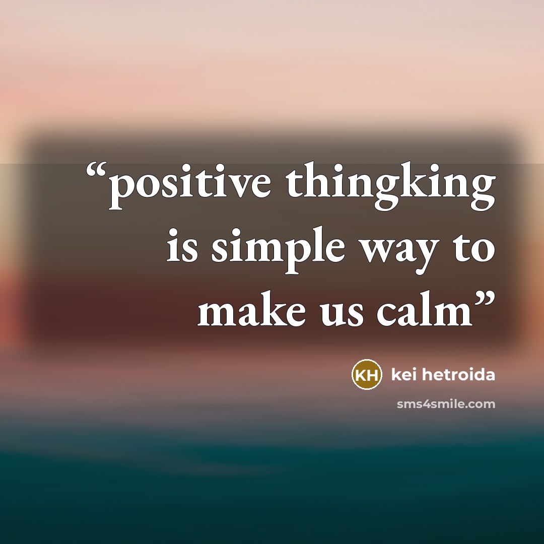 “positive thingking is simple way to make us calm” quote by kei hetroida