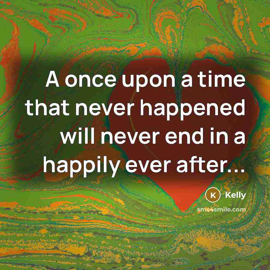 “A once upon a time that never happened will never…” quote by Kelly