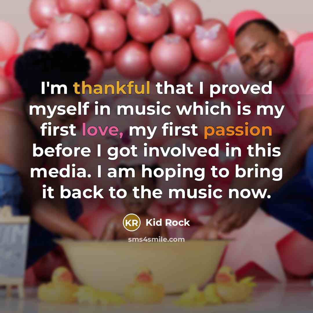 “I'm thankful that I proved myself in music which is…” quote by Kid Rock