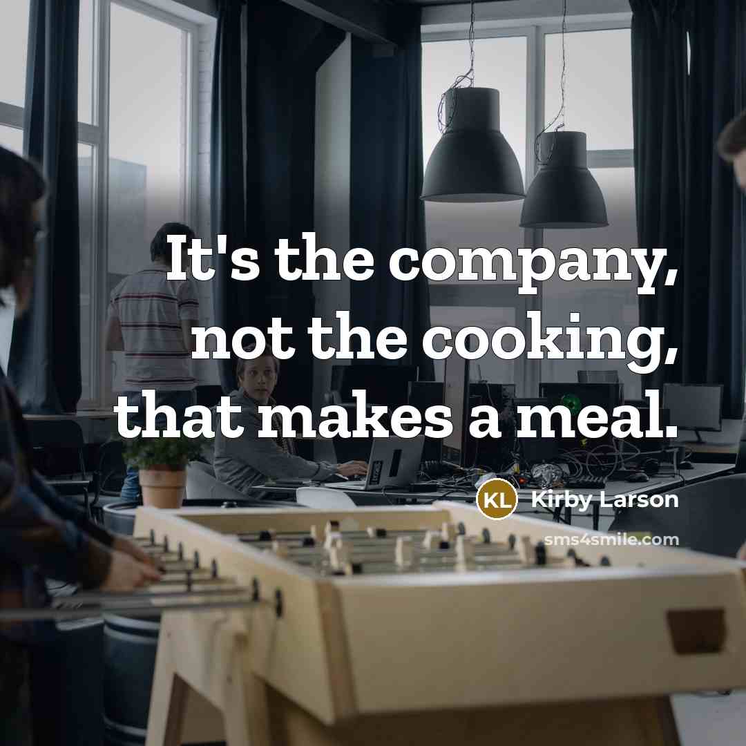 “It's the company, not the cooking, that makes a meal.…” quote by Kirby Larson