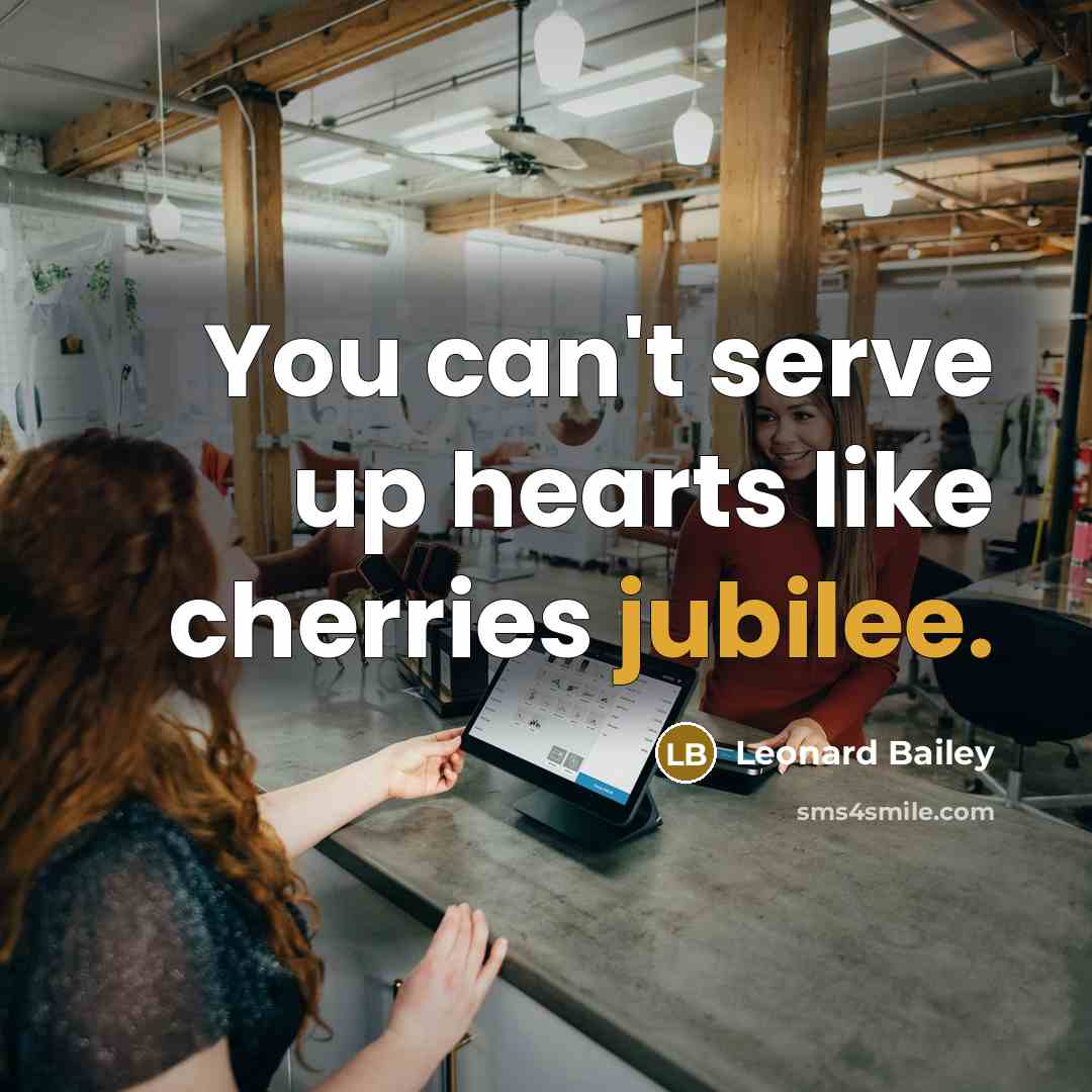 “You can't serve up hearts like cherries jubilee.…” quote by Leonard Bailey