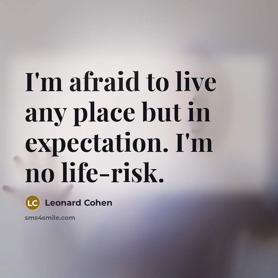“I'm afraid to live any place but in expectation. I'm…” quote by Leonard Cohen