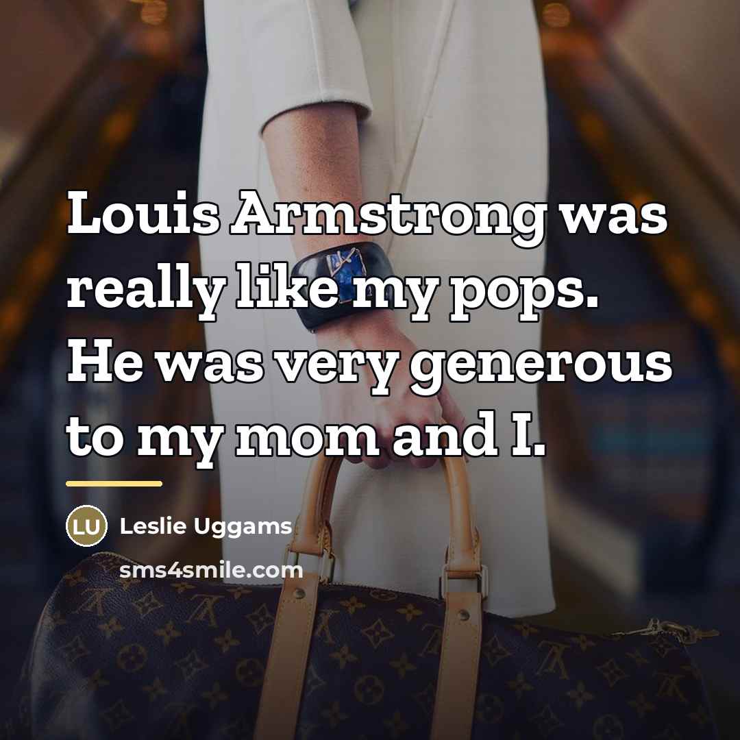“Louis Armstrong was really like my pops. He was very…” quote by Leslie Uggams