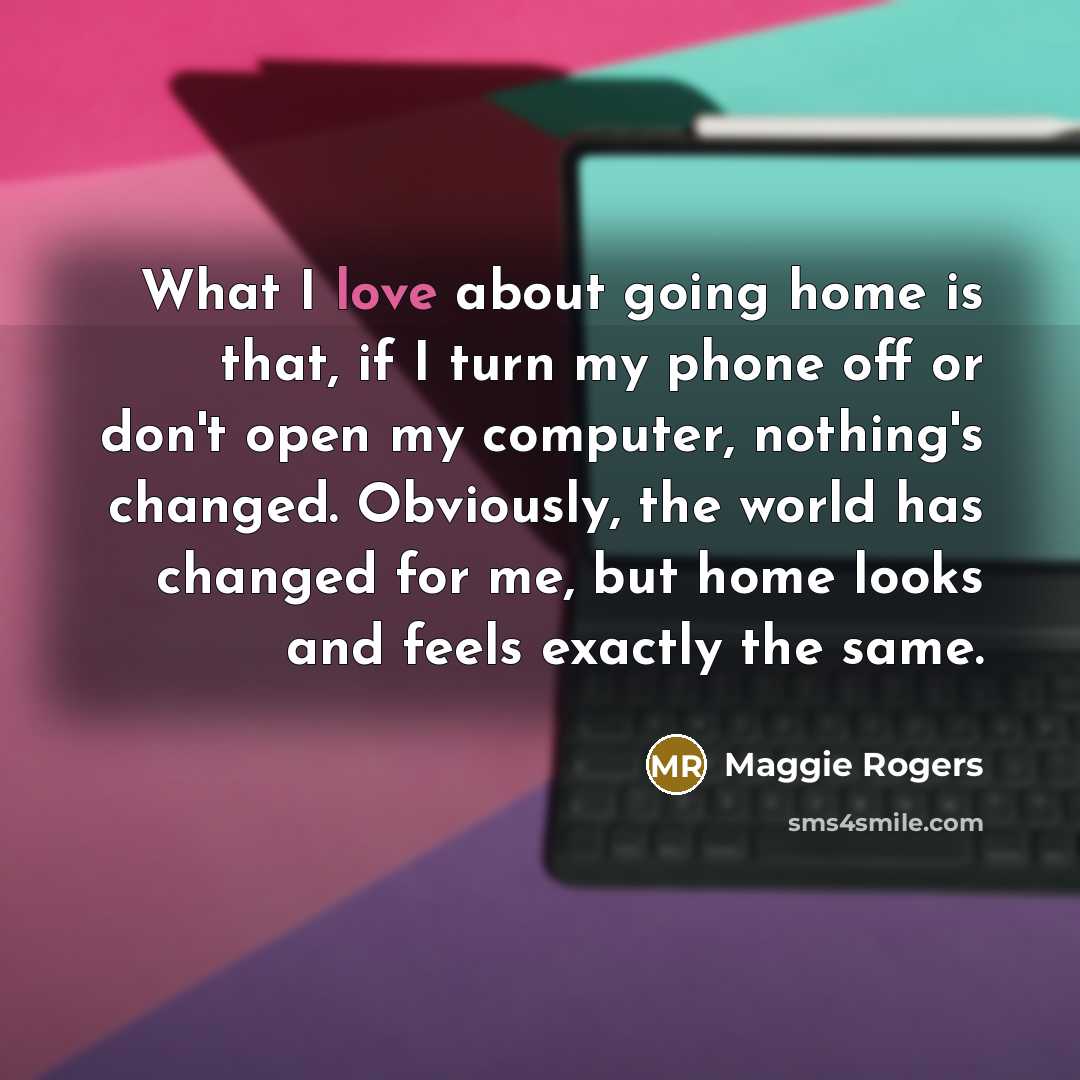 “What I love about going home is that, if I…” quote by Maggie Rogers