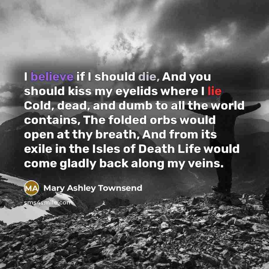 “I believe if I should die, And you should kiss…” quote by Mary Ashley Townsend
